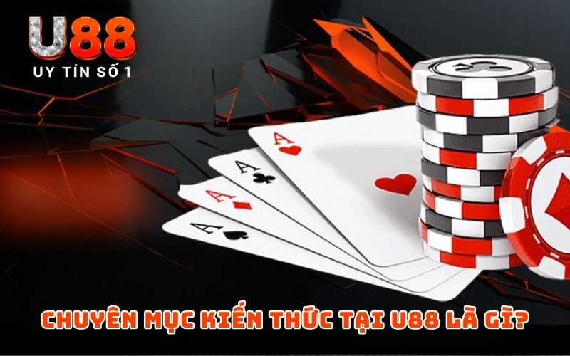 Kiến Thức U88 | Chuyên Mục Hữu Ích Cho Người Chơi Mới