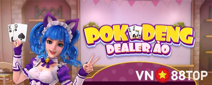 Cách chơi Pok Deng với Dealer Ảo mới lạ tại nhà cái hiện nay