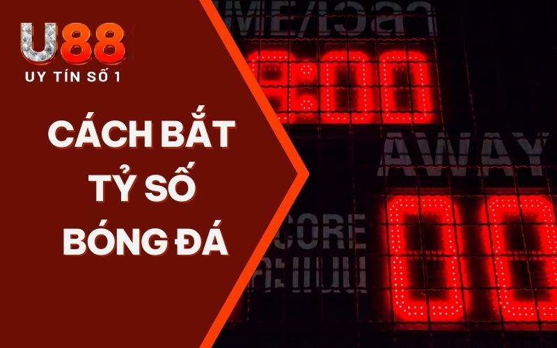 Cách Bắt Tỷ Số Bóng Đá Theo Công Nghệ Toán Học - 2026 Cách Bắt Tỷ Số Bóng Đá Theo Công Nghệ Toán Học - 2026