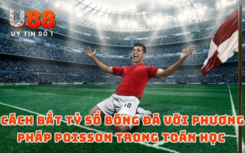Cách Bắt Tỷ Số Bóng Đá Theo Công Nghệ Toán Học - 2026 Cách Bắt Tỷ Số Bóng Đá Theo Công Nghệ Toán Học - 2026