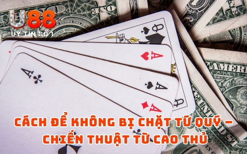 Cách Để Không Bị Chặt Tứ Quý - Bí Quyết Game Bài Chuẩn Chỉnh Cách Để Không Bị Chặt Tứ Quý - Bí Quyết Game Bài Chuẩn Chỉnh