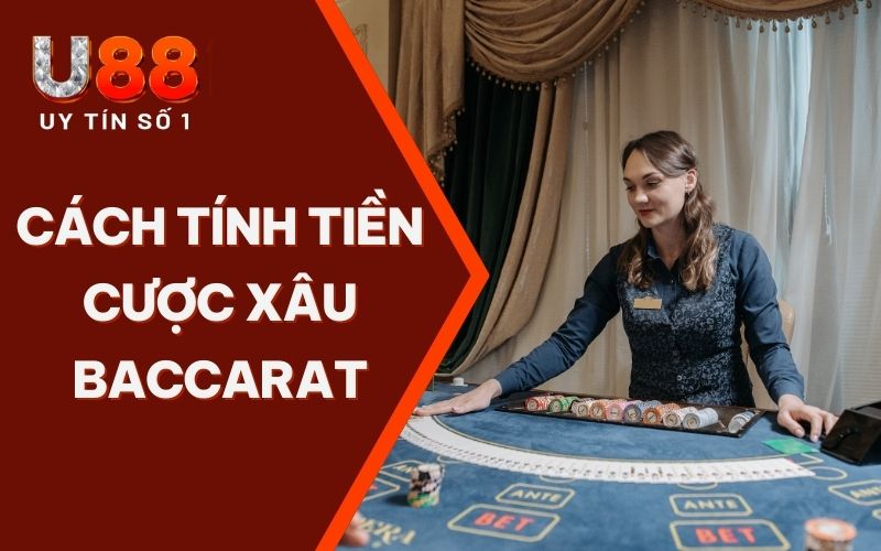 Cách Tính Tiền Cược Xâu Baccarat Đến Từ Sảnh Cược U88 Cách Tính Tiền Cược Xâu Baccarat Đến Từ Sảnh Cược U88