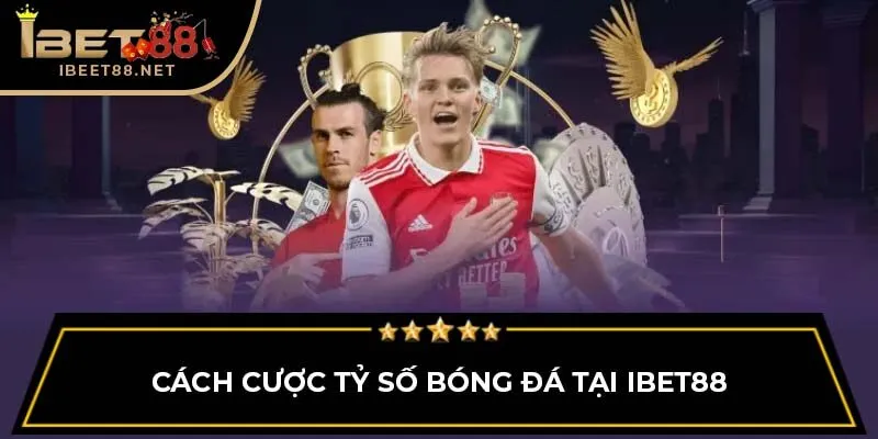 Cược Tỷ Số Bóng Đá IBET88: Chi Tiết Cách Thức, Kinh Nghiệm Cược Tỷ Số Bóng Đá IBET88: Chi Tiết Cách Thức, Kinh Nghiệm