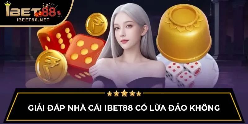Ibet88 Có Lừa Đảo Không? Sự Thật Về Độ Uy Tín Của Ibet88