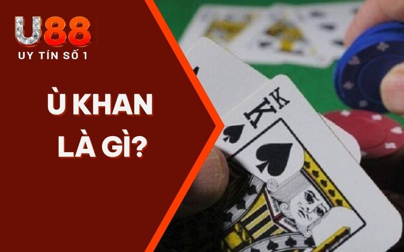 Ù Khan Là Gì? Loại Hình Cơ Bản Hiện Nay Cược Thủ Nên Biết Ù Khan Là Gì? Loại Hình Cơ Bản Hiện Nay Cược Thủ Nên Biết