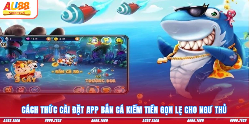 App Bắn Cá Kiếm Tiền AU88 - Cài Đặt Dễ, Ưu Đãi Ngập Tràn